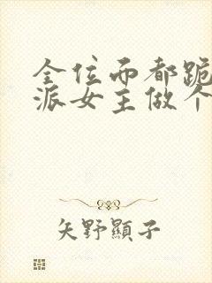 全位面都跪求反派女主做个人txt下载全本