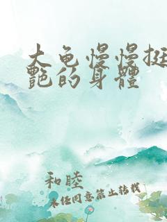 大龟慢慢挺进张艳的身体