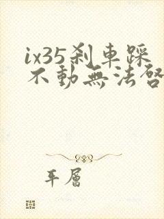 ix35刹车踩不动无法启动