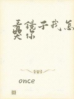 看镜子我怎么C哭你