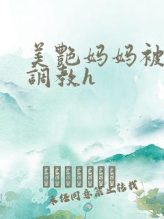 美艳妈妈被各种调教h