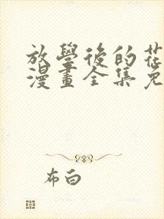 放学后的花子君漫画全集免费阅读下拉式