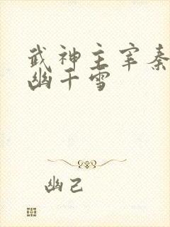 武神主宰秦尘和幽千雪