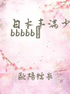 日本丰满少妇bbbbbb↘