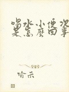 喝水小便次数多是怎么回事