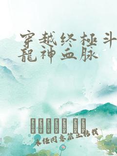 穿越终极斗罗之龙神血脉