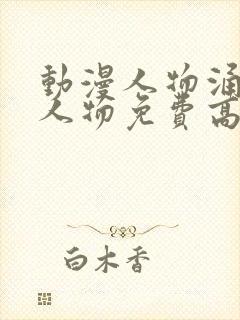 动漫人物涌动漫人物免费高清章节