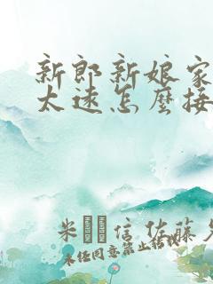 新郎新娘家离得太远怎么接亲