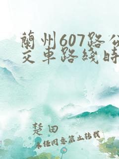 兰州607路公交车路线时间表