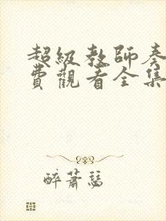 超级教师奏天免费观看全集