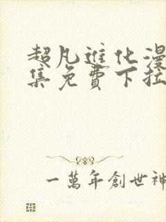 超凡进化漫画全集免费下拉式观看