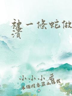 被一条蛇做到崩溃