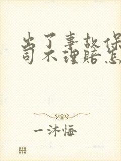 出了事故保险公司不理赔怎么办