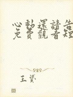 心动还请告诉我免费观看短剧