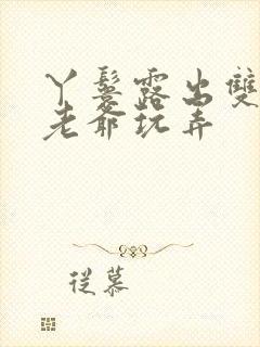 丫鬟露出双乳让老爷玩弄