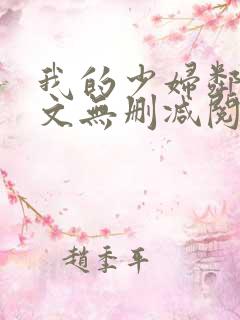 我的少妇邻居全文无删减阅读