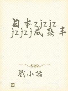 日本zjzjzjzjzj成熟丰满少妇