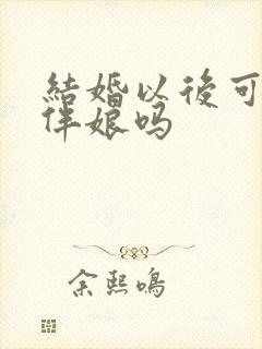 结婚以后可以当伴娘吗