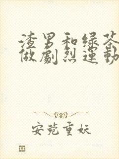 渣男和绿茶一起做剧烈运动