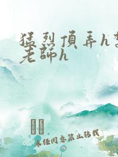 猛烈顶弄h禁欲老师h