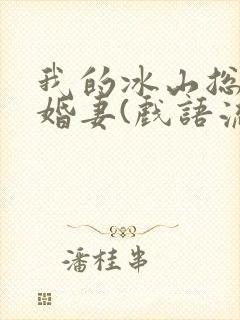 我的冰山总裁未婚妻(戏语流年)
