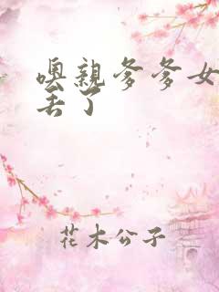 噢亲爹爹女儿要丢了