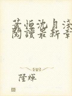 萧恒沈月浅全文阅读最新章节