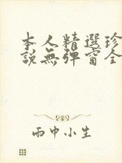 本人精选珍藏小说无弹窗全文阅读