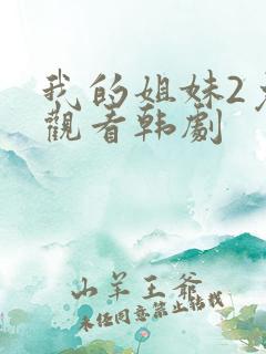 我的姐妹2免费观看韩剧