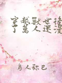 穿越兽世后我成了万人迷漫画