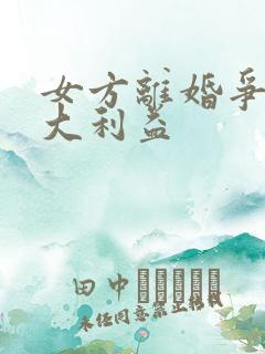 女方离婚争取最大利益