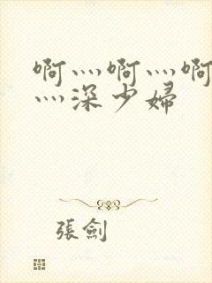 啊灬啊灬啊灬快灬深少妇