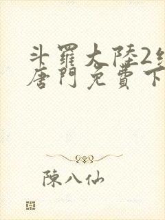 斗罗大陆2绝世唐门免费下载