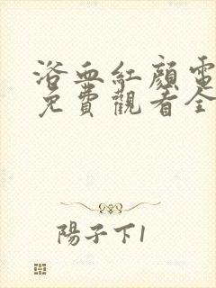 浴血红颜电视剧免费观看全集完整版