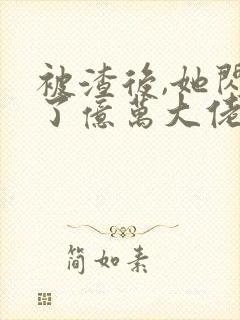 被渣后,她闪婚了亿万大佬