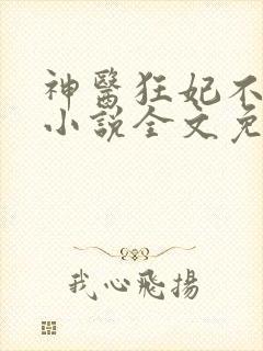 神医狂妃不好惹小说全文免费阅读