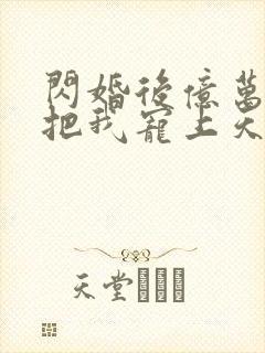 闪婚后亿万总裁把我宠上天短剧免费