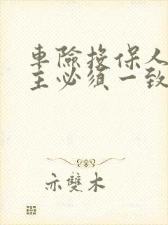 车险投保人和车主必须一致吗