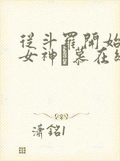 从斗罗开始俘获女神鞪慕在线阅读全文