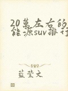 20万左右的新能源suv排行榜前十名