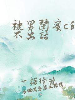 被男闺蜜c的说不出话