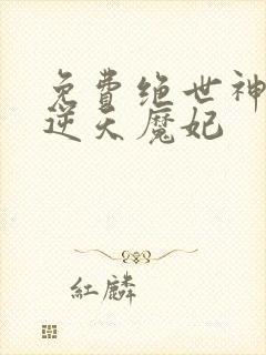 免费绝世神医之逆天魔妃