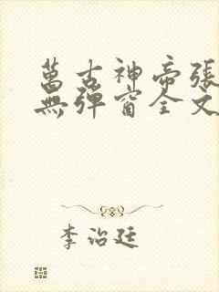 万古神帝张若尘无弹窗全文免费阅读