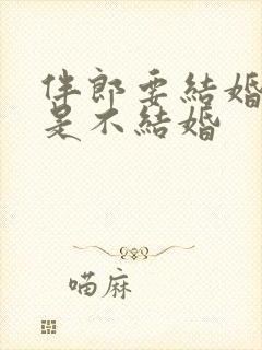 伴郎要结婚的还是不结婚