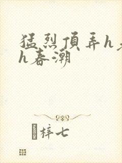 猛烈顶弄h老师h春潮