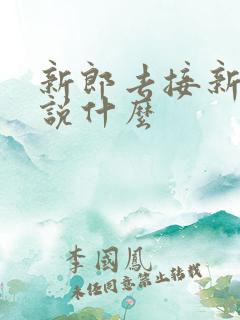 新郎去接新娘要说什么