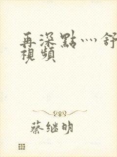 再深点灬舒服灬视频