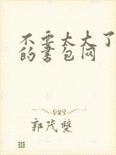 不要太大了会坏的书包网