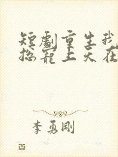 短剧重生我被霸总宠上天在线看免费