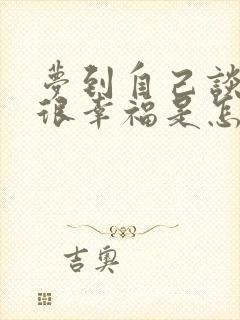 梦到自己谈恋爱很幸福是怎么回事